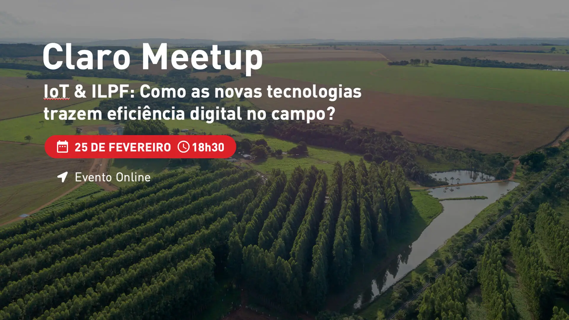 Imagem do convite do Claro Meetup. Tema Claro Meetup - IoT & ILPF Como as novas tecnologias trazem eficiência digital no campo?. 25/fevereiro/2021, 18h30.