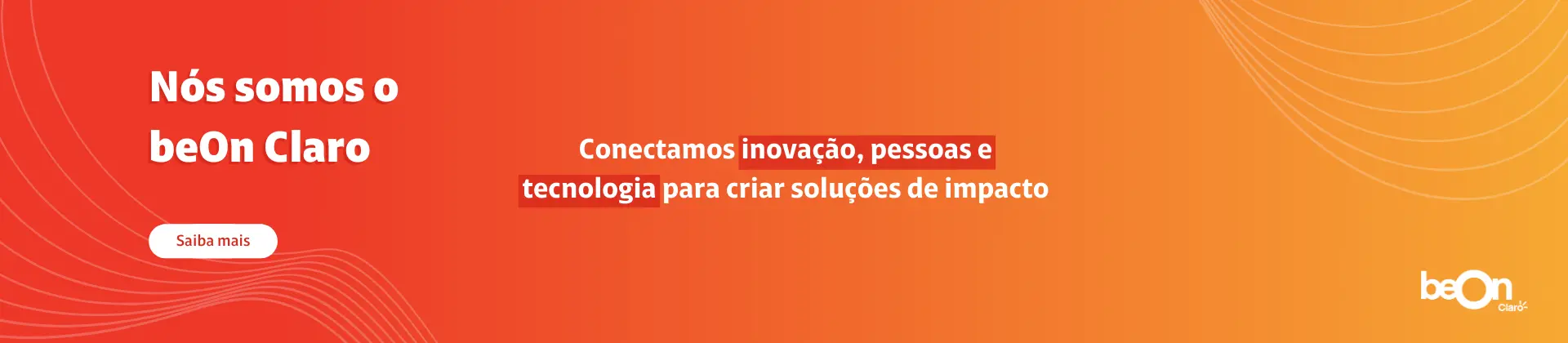 Degradê vermelho, laranja e amarelo, com a frase "Nós somos o beOn Claro" e "Conectamos inovação, pessoas e tecnologia para criar soluções de impacto", com um botão de "Saiba mais" e o logo do beOn Claro